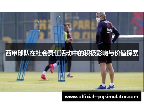 西甲球队在社会责任活动中的积极影响与价值探索 西甲球队在社会责任活动中的积极影响与价值探索