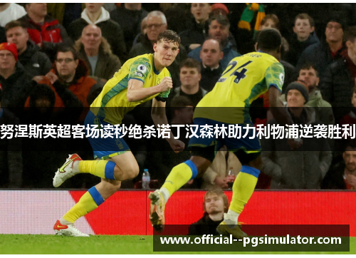 努涅斯英超客场读秒绝杀诺丁汉森林助力利物浦逆袭胜利 努涅斯英超客场读秒绝杀诺丁汉森林助力利物浦逆袭胜利
