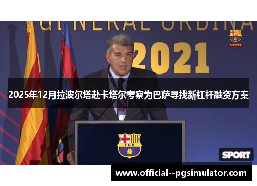 2025年12月拉波尔塔赴卡塔尔考察为巴萨寻找新杠杆融资方案 2025年12月拉波尔塔赴卡塔尔考察为巴萨寻找新杠杆融资方案
