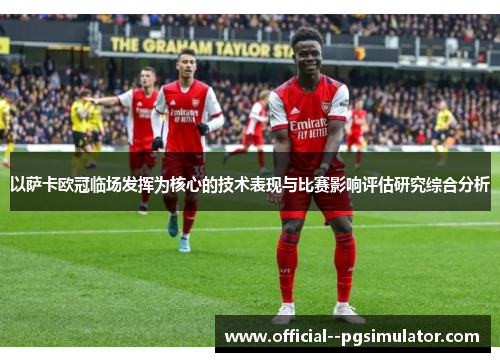 以萨卡欧冠临场发挥为核心的技术表现与比赛影响评估研究综合分析
